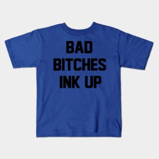 Bad Bitches ink up Kids T-Shirt